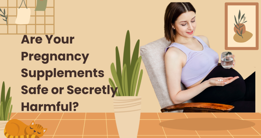 Are Your Pregnancy Supplements Safe or Secretly Harmful?