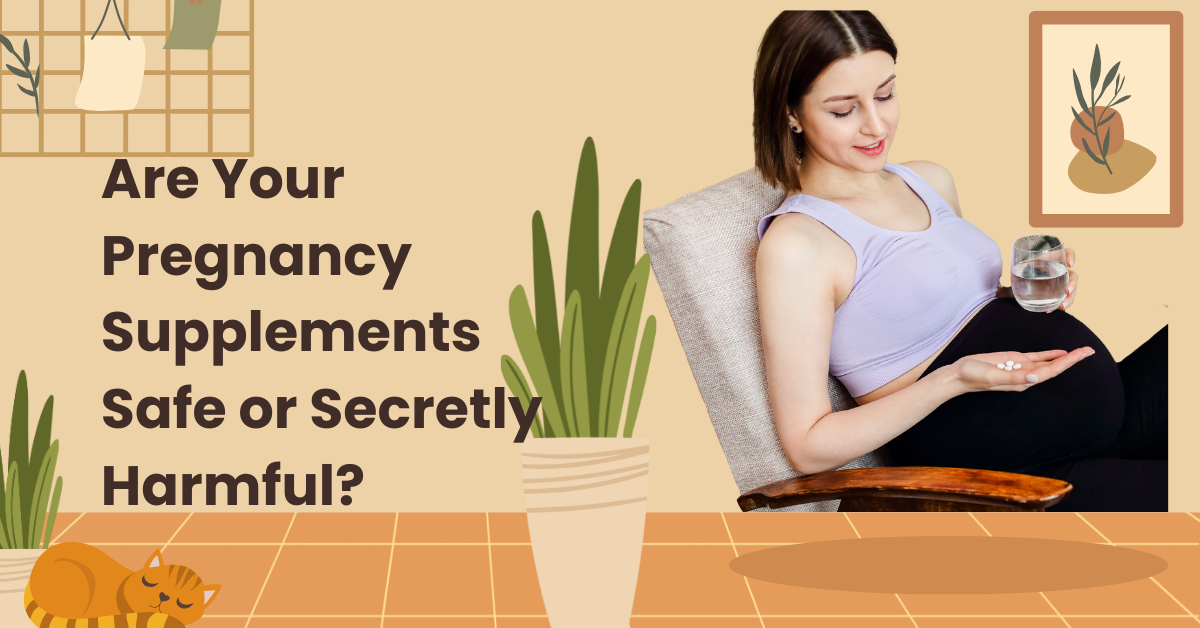 Are Your Pregnancy Supplements Safe or Secretly Harmful?