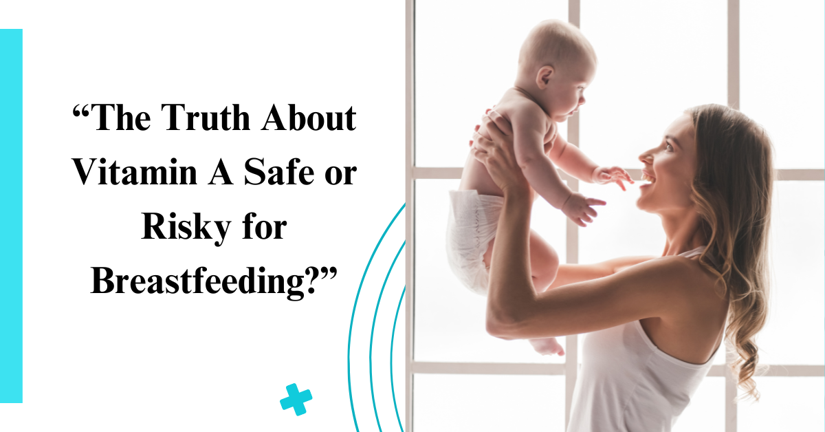 “The Truth About Vitamin A Safe or Risky for Breastfeeding?”