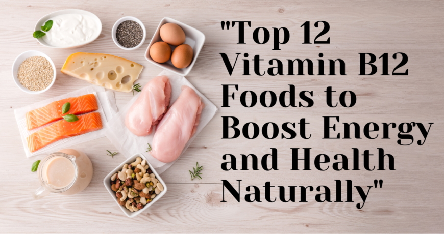 "Top 12 Vitamin B12 Foods to Boost Energy and Health Naturally"