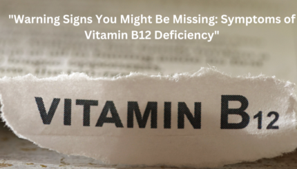 "Warning Signs You Might Be Missing: Symptoms of Vitamin B12 Deficiency"