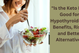 "Is the Keto Diet Good for Hypothyroidism? Benefits, Risks, and Better Alternatives