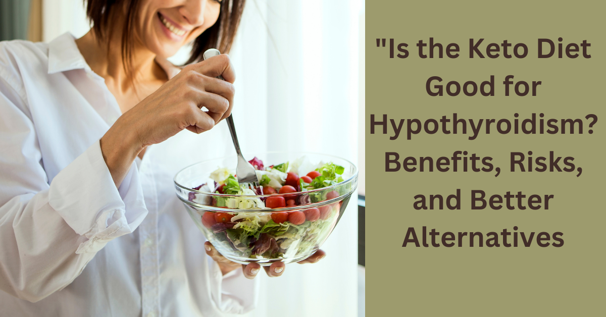 "Is the Keto Diet Good for Hypothyroidism? Benefits, Risks, and Better Alternatives