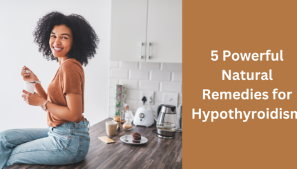 5 Powerful Natural Remedies for Hypothyroidism