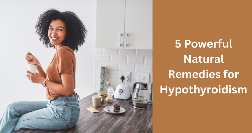 5 Powerful Natural Remedies for Hypothyroidism